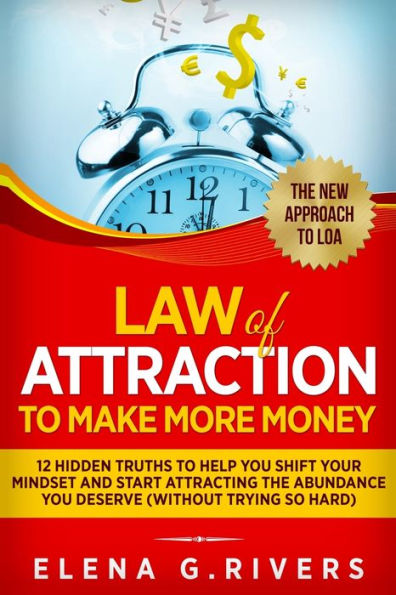 Law Of Attraction to Make More Money: 12 Hidden Truths Help You Shift Your Mindset and Start Attracting the Abundance Deserve