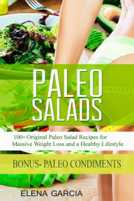 Title: Paleo Salads: 100+ Original Paleo Salad Recipes for Massive Weight Loss and a Healthy Lifestyle, Author: Elena Garcia
