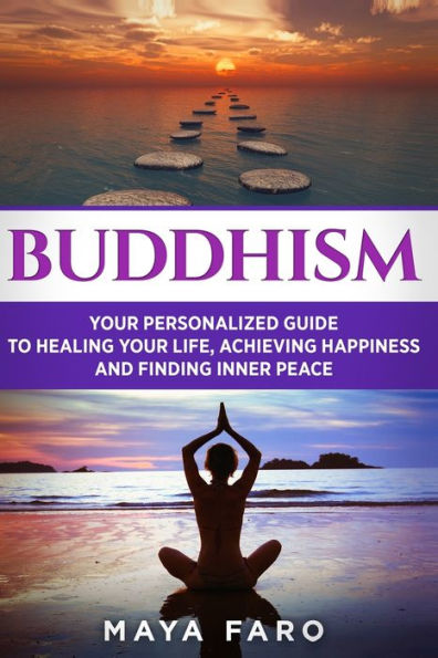 Buddhism: Your Personal Guide to Healing Life, Achieving Happiness and Finding Inner Peace