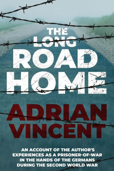 The Long Road Home: An account of the author's experiences as a prisoner-of-war in the hands of the Germans during the Second World War