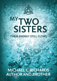 Title: My Two Sisters: Their Energy Still Flows, Author: Michael Richards