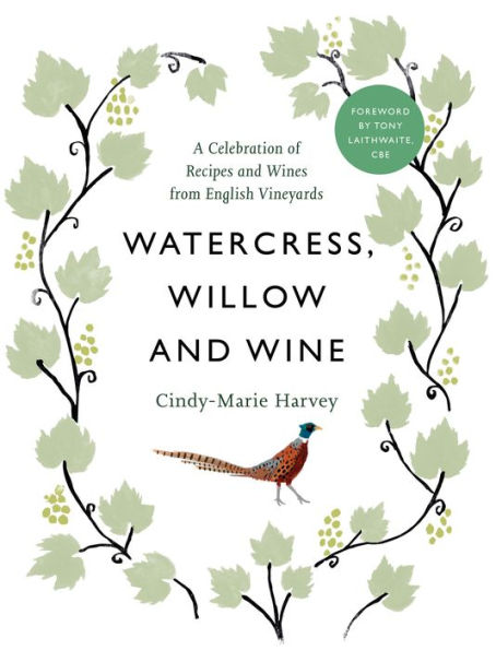 Watercress, Willow and Wine: A Celebration of Recipes and Wines from English Vineyards