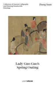 Title: Zhang Xuan: Lady Guo Guo's Spring Outing: Collection of Ancient Calligraphy and Painting Handscrolls: Paintings, Author: Cheryl Wong