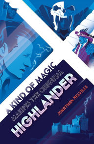 Downloading google books mac A Kind of Magic: Making the Original Highlander by Jonathan Melville