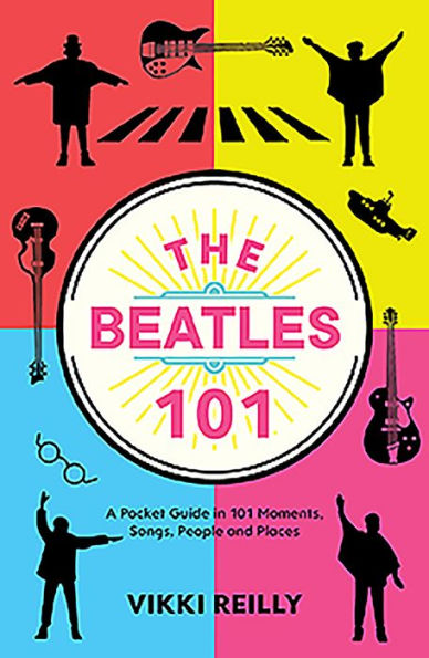 The Beatles 101: A Pocket Guide 101 Moments, Songs, People and Places