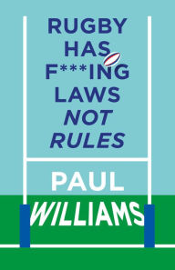 Title: Rugby Has F***ing Laws, Not Rules: A Guided Tour Through Rugby's Bizarre Law Book, Author: Paul Williams