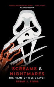 Title: Screams & Nightmares: The Films of Wes Craven, Author: Brian J. Robb