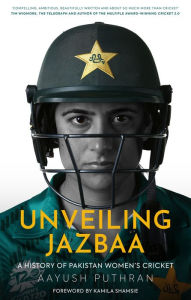 Title: Unveiling Jazbaa: A History of Pakistan Women's Cricket, Author: Aayush Puthran