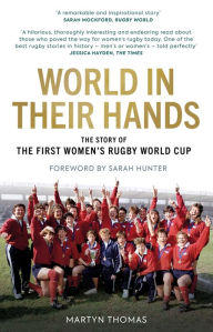 Title: World in their Hands: The Story of the First Women's Rugby World Cup, Author: Martyn Thomas