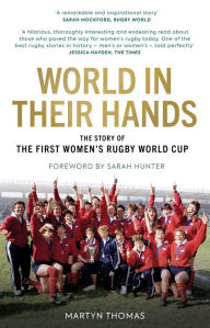 Title: World in Their Hands: The Story of the First Women's Rugby World Cup, Author: Martyn Thomas