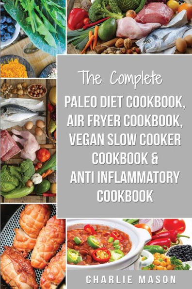 The Complete Paleo Diet Cookbook, Air fryer cookbook, Vegan Slow Cooker Cookbook & Anti-Inflammatory cookbook: air fryer recipe book paleo beginners guide book vegan cookbook
