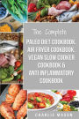 The Complete Paleo Diet Cookbook, Air fryer cookbook, Vegan Slow Cooker Cookbook & Anti-Inflammatory cookbook: air fryer recipe book paleo beginners guide book vegan cookbook
