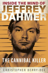 Title: Inside the Mind of Jeffrey Dahmer: The Cannibal Killer, Author: Christopher Berry Dee