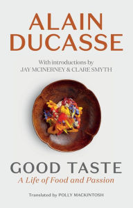 Free ebook download for ipad mini Good Taste: A Life of Food and Passion English version CHM 9781913547677 by Alain Ducasse, Jay McInerney, Clare Smyth, Polly Mackintosh