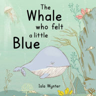 Free kindle fire books downloads The Whale Who Felt a Little Blue: A Picture Book About Depression 9781913556297