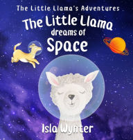 Title: The Little Llama Dreams of Space, Author: Isla Wynter