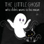 The Little Ghost Who Didn't Want to Be Mean: A Picture Book Not Just for Halloween