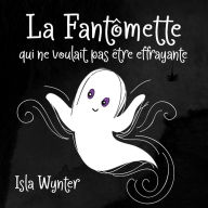 Title: La Fantômette qui ne voulait pas être effrayante, Author: Isla Wynter