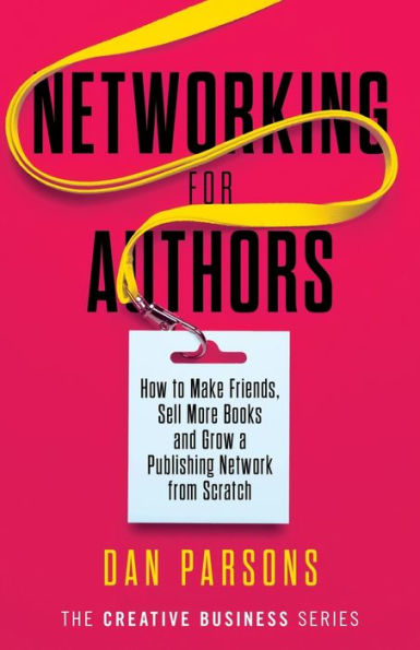 Networking for Authors: How to Make Friends, Sell More Books and Grow a Publishing Network from Scratch