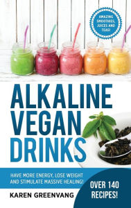 Title: Alkaline Vegan Drinks: Have More Energy, Lose Weight and Stimulate Massive Healing!, Author: Karen Greenvang