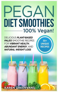 Title: Pegan Diet Smoothies: 100% VEGAN!: Delicious Plant-Based Paleo Smoothie Recipes for Vibrant Health, Abundant Energy, and Natural Weight Loss, Author: Karen Greenvang