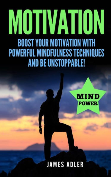 Motivation: Boost Your Motivation with Powerful Mindfulness Techniques and Be Unstoppable