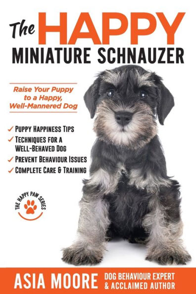 The Happy Miniature Schnauzer: Raise your Puppy to a Happy, Well-Mannered Dog (Happy Paw Series)