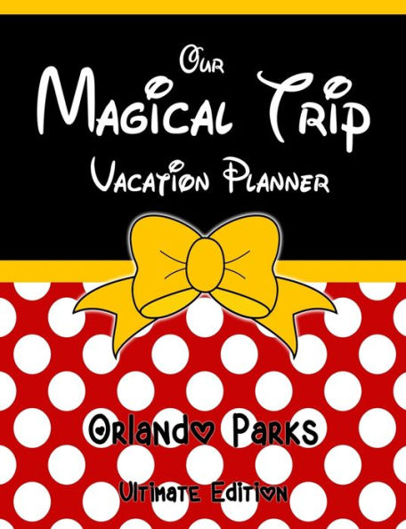 Our Magical Trip Vacation Planner Orlando Parks Ultimate Edition
