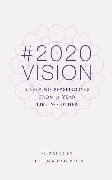 2020 Vision: Unbound Perspectives From a Year Like No Other