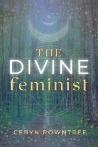Title: The Divine Feminist, Author: Ceryn Rowntree