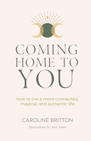 Coming Home to You: How live a more connected, magical and authentic life