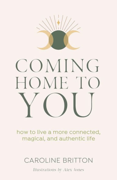Coming Home to You: How to live a more connected, magical and authentic life