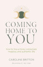 Coming Home to You: How to live a more connected, magical and authentic life