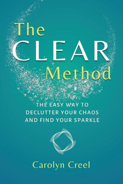 The CLEAR Method: Easy Way to Declutter Your Chaos and Find Sparkle