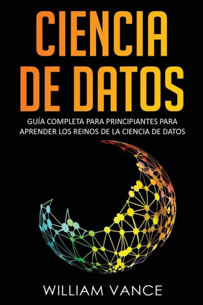 Ciencia de Datos: GuÃ¯Â¿Â½a completa para principiantes para aprender los reinos de la ciencia de datos