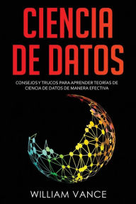 Title: Ciencia de datos: Consejos y trucos para aprender teorÃ¯Â¿Â½as de ciencia de datos de manera efectiva, Author: William Vance