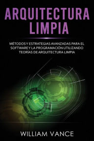 Title: Arquitectura limpia: MÃ¯Â¿Â½todos y estrategias avanzadas para el software y la programaciÃ¯Â¿Â½n utilizando teorÃ¯Â¿Â½as de arquitectura limpia, Author: William Vance