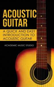 Title: Acoustic Guitar: A Quick and Easy Introduction to Acoustic Guitar, Author: Academic Music Studio