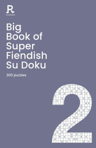 Title: Big Book of Super Fiendish Su Doku Book 2: a bumper fiendish sudoku book for adults containing 300 puzzles, Author: Richardson Puzzles and Games