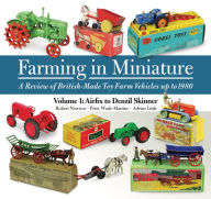 Title: Farming in Miniature 1: A Review of British-made toy farm vehicles up to 1980, Author: Robert Newson