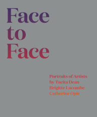 Title: Face to Face: Portraits of Artists by Tacita Dean, Brigitte Lacombe, and Catherine Opie, Author: Helen ed. Molesworth