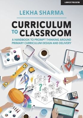 Curriculum to Classroom: A Handbook Prompt Thinking Around Primary Design and Delivery