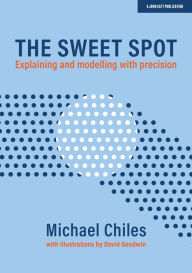 Title: The Sweet Spot: Explaining and modelling with precision, Author: Michael Chiles