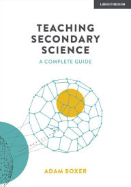 Title: Teaching Secondary Science: A complete guide, Author: Adam Boxer