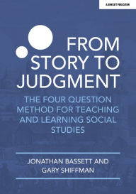 Title: From Story to Judgment: The Four Question Method for Teaching and Learning Social Studies, Author: Jonathan Bassett