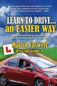 Title: Learn to Drive...an Easier Way: Updated for 2020, Author: Martin Caswell DVSA ADI