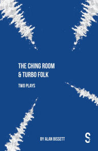 Title: The Ching Room & Turbo Folk: Two Plays by Alan Bissett, Author: Alan Bissett