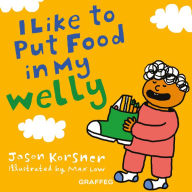 Title: I Like to Put Food in My Welly, Author: Jason Korsner