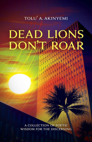 Dead Lions Don't Roar: A Collection of Poetic Wisdom for the Discerning