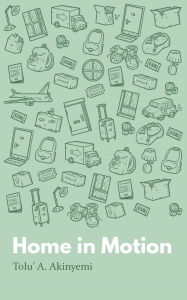 Title: Home in Motion, Author: Tolu' A. Akinyemi